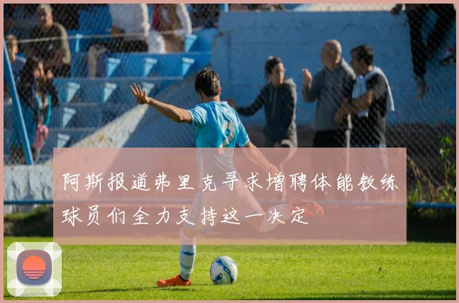 阿斯报道弗里克寻求增聘体能教练球员们全力支持这一决定
