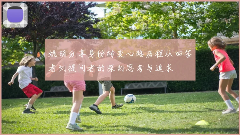 姚明分享身份转变心路历程从回答者到提问者的深刻思考与追求